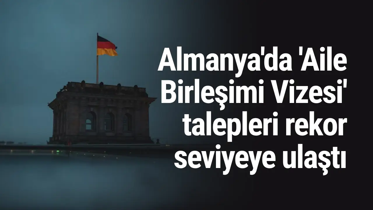 Almanya da Aile Birleşimi Vizesi talepleri rekor seviyeye ulaştı