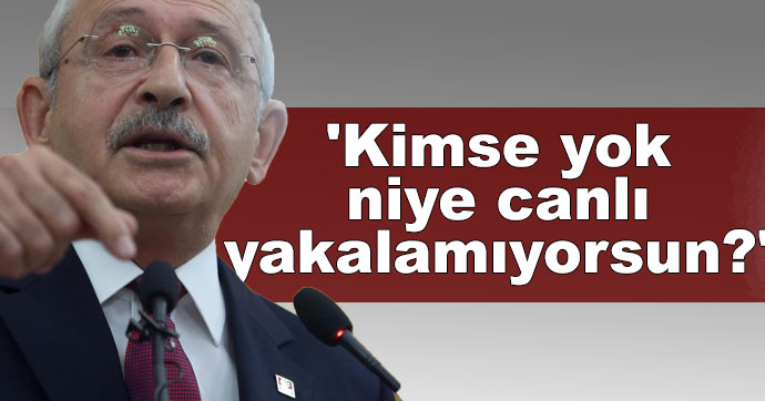 'Kimse yok, niye canlı yakalamıyorsun?'
