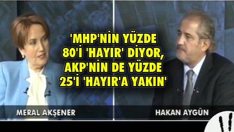 Akşener: Hayır oyları yüzde 55-60 bandında