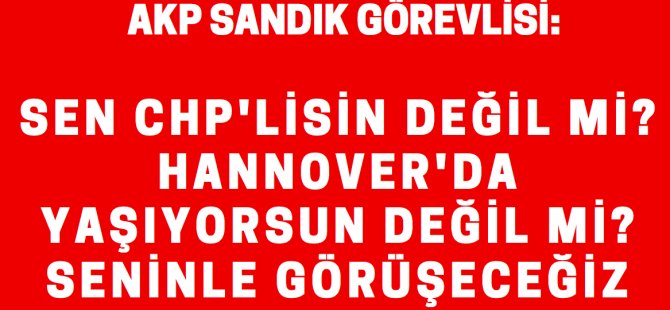 AKP sandık görevlisinden CHP'lilere tehdit