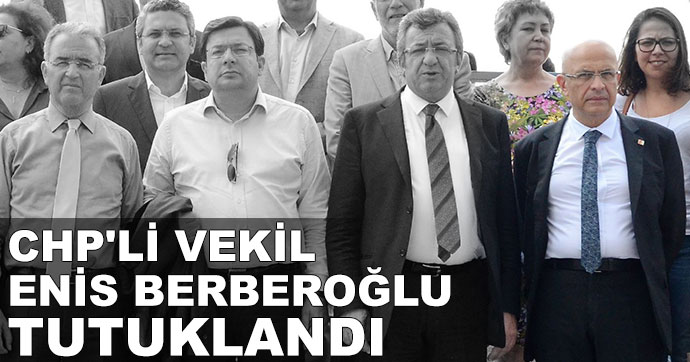 CHP'li Enis Berberoğlu tutuklandı