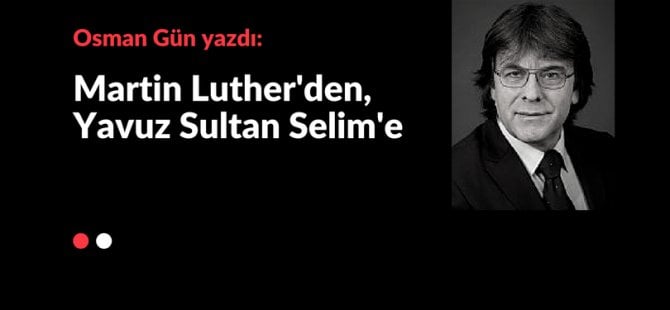 Martin Luther'den, Yavuz Sultan Selim'e...