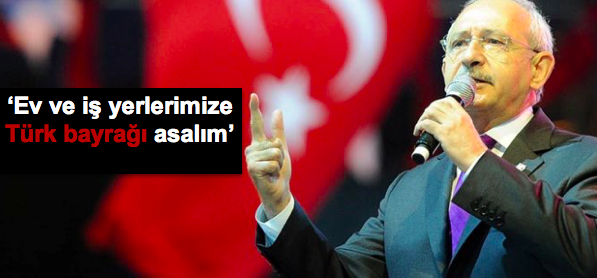Kılıçdaroğlu'ndan 'Türk bayrağı asma' çağrısı