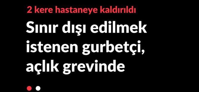 Gurbetçi vatandaş, açlık grevine başladı