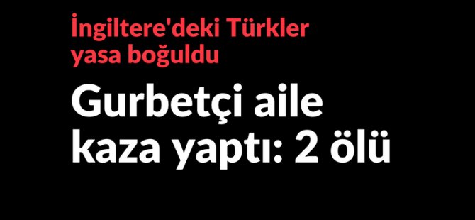 Gurbetçi ailenin acı günü