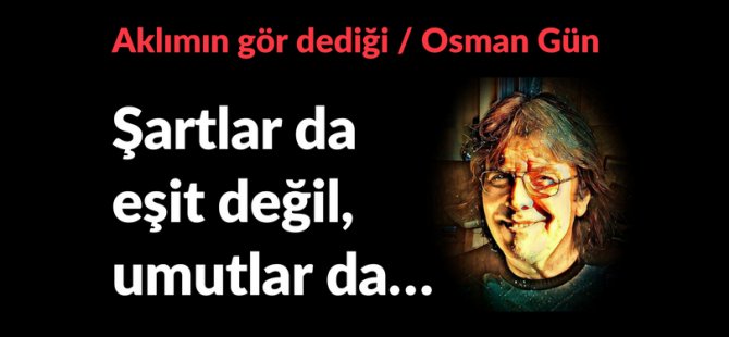 Şartlar da eşit değil, umutlar da...