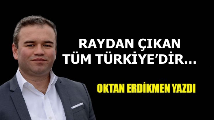 Raydan çıkan tüm Türkiye'dir...