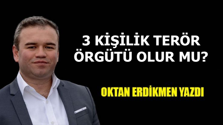 3 kişilik terör örgütü olur mu?