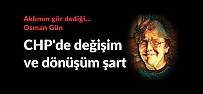 CHP'de değişim ve dönüşüm şart