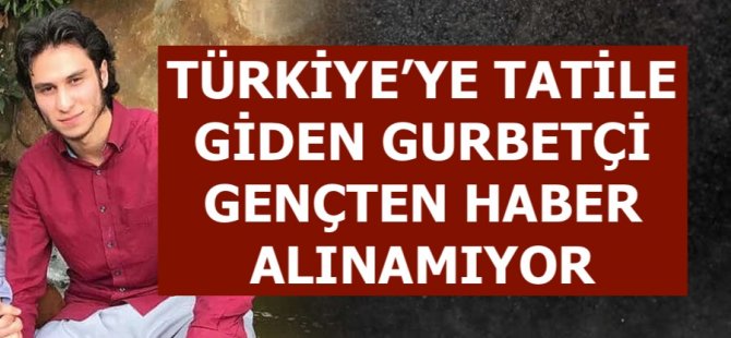 Gurbetçi gençten haber alınamıyor