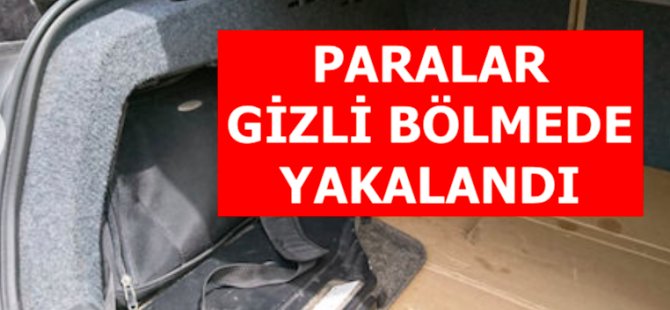 Paralar gizli bölmede yakalandı