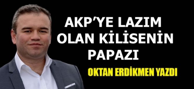 AKP’ye lazım olan kilisenin papazı