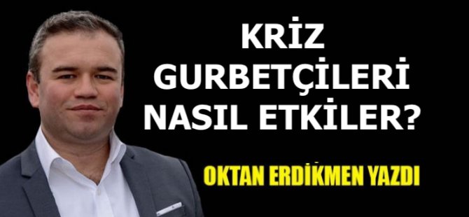 Kriz gurbetçileri nasıl etkiler?