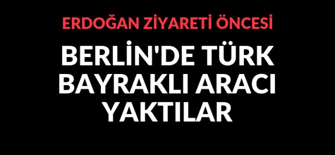 Almanya'da Türk bayraklı aracı yaktılar