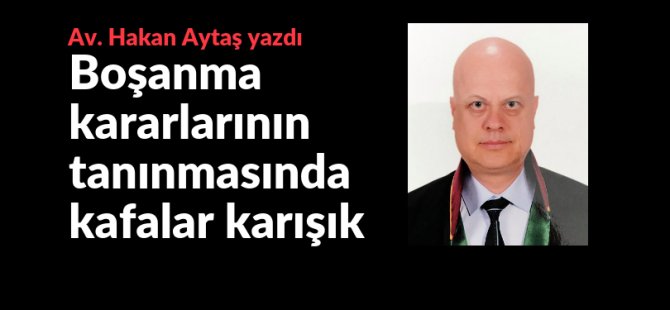 Boşanma kararlarının tanınmasında kafalar karışık