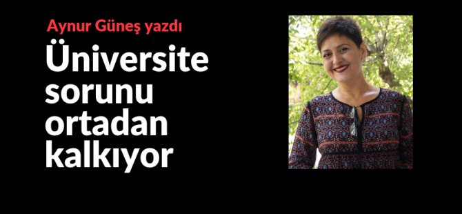 Üniversite sorunu ortadan kalkıyor