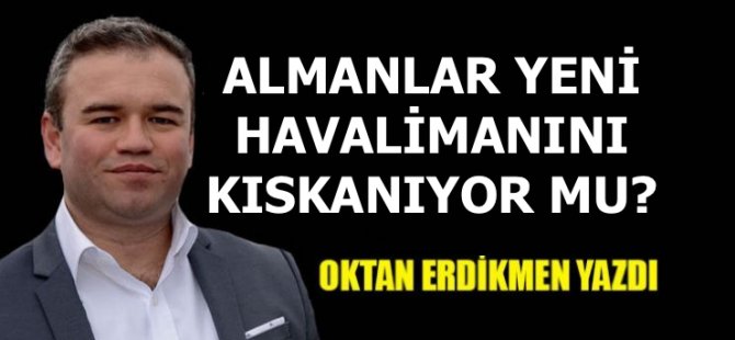 Almanlar Yeni Havalimanı’nı kıskanıyor mu?