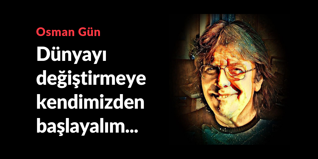 Dünyayı değiştirmeye kendimizden başlayalım