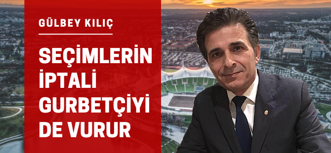 Seçimlerin iptali gurbetçiyi de vurur