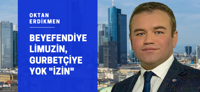 Beyefendiye limuzin, gurbetçiye yok izin