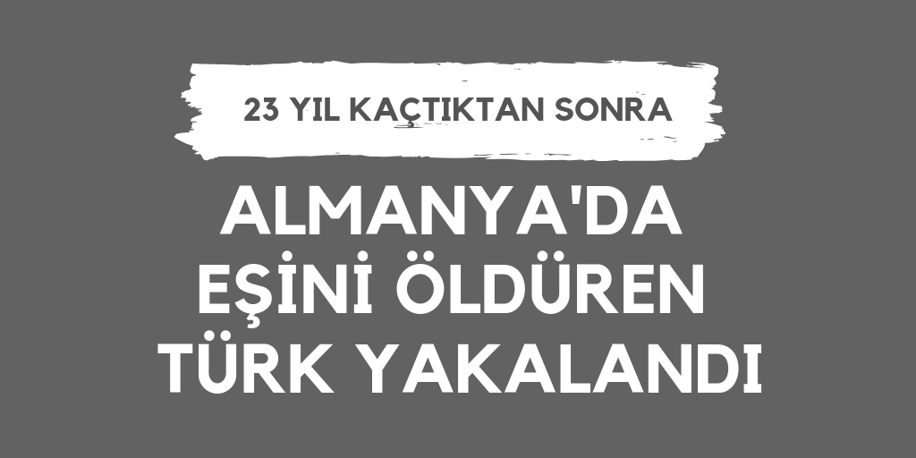 Eşini öldüren Türk 23 yıl sonra yakalandı