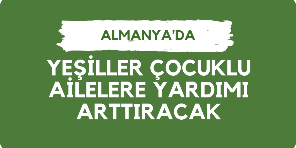 Yeşiller çocuklu ailelere yardımı arttıracak