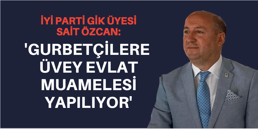 'Gurbetçilere üvey evlat muamelesi yapılmasın'