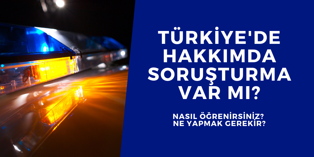 Türkiye'de hakkımda soruşturma var mı?