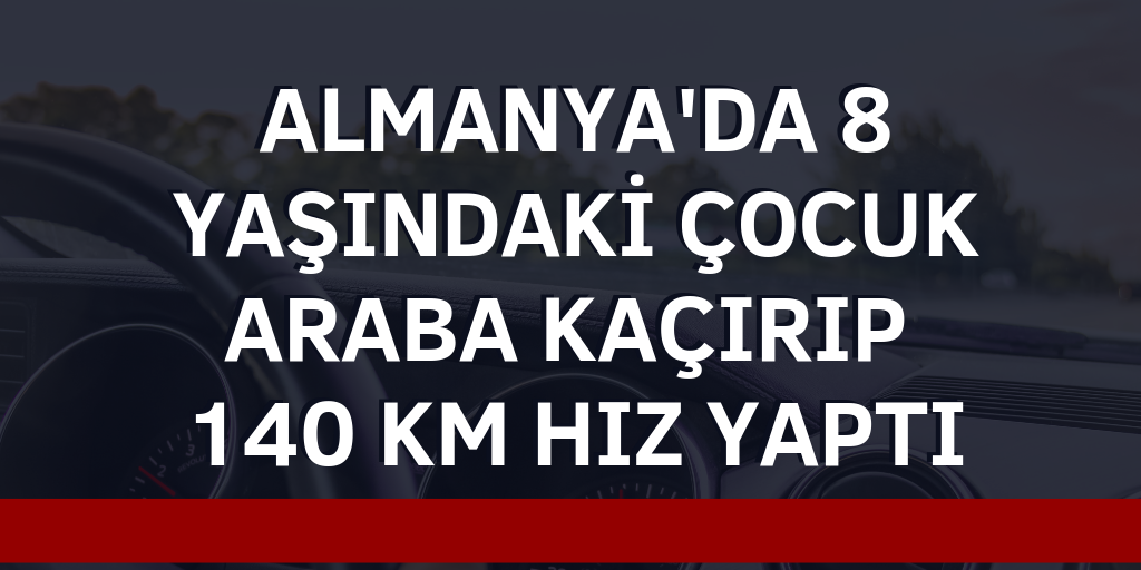 8 yaşındaki çocuk 140'la gitti