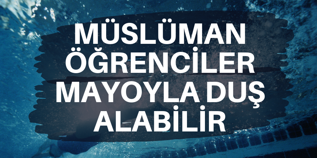 Müslüman öğrenci mayo ile duş alabilir