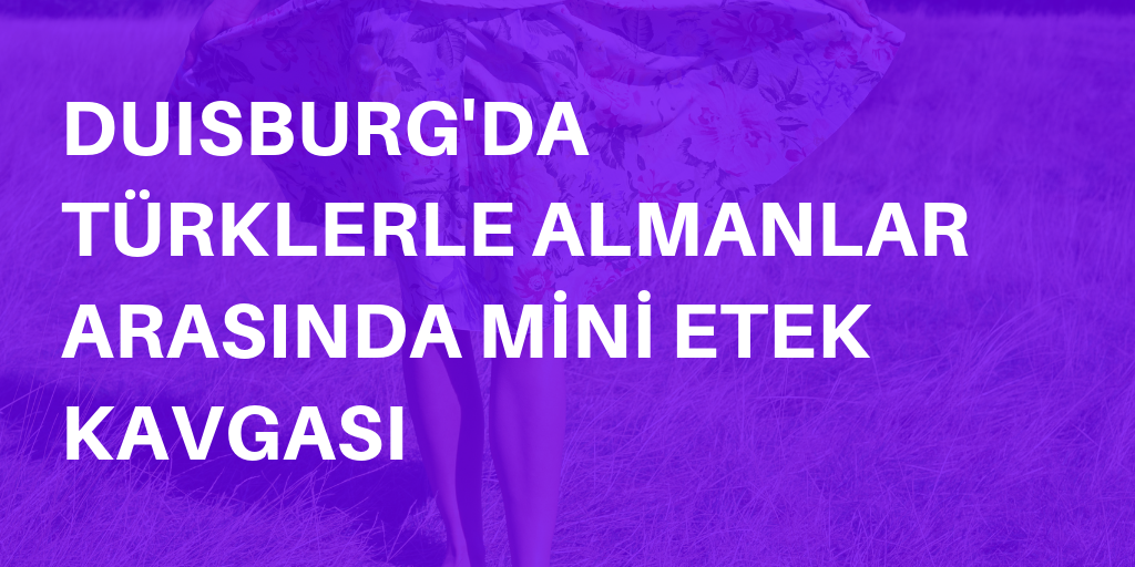 Duisburg'da etek boyu kavgası