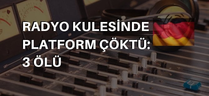 Almanya’da radyo kulesi faciası
