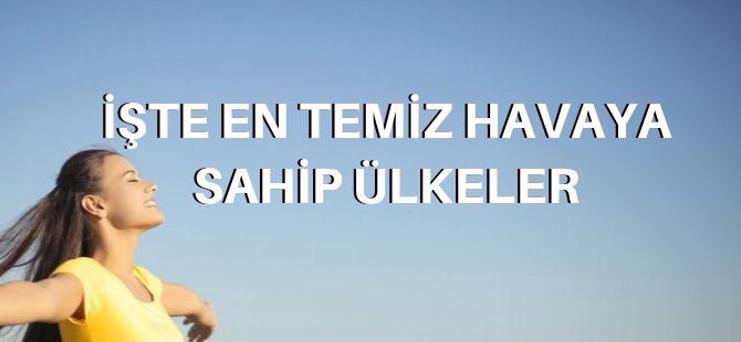 En temiz havaya sahip ülkeler açıklandı