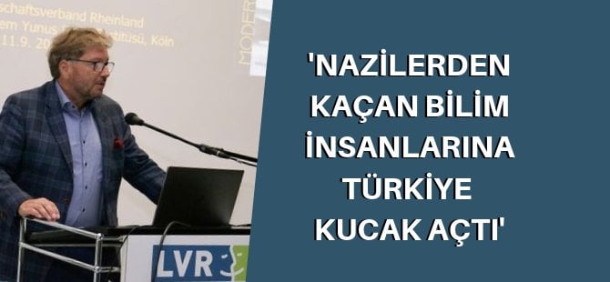 ‘Nazilerden kaçan bilim insanlarına Türkiye kucak açtı’