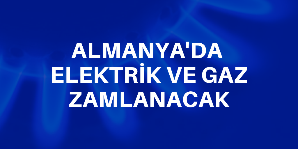 Almanya'da elektrik ve gaz zamlanacak