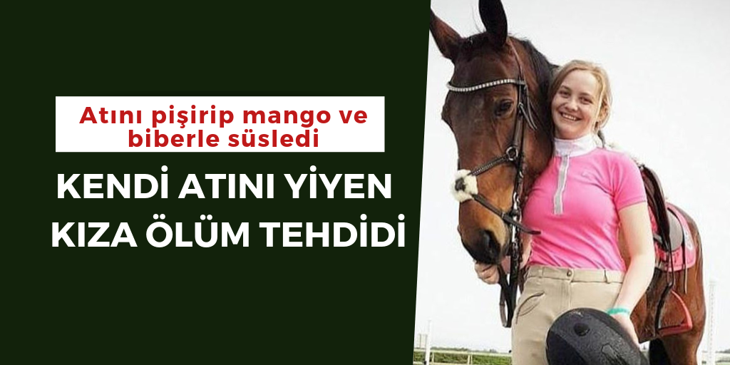 Kendi atını yiyen kıza ölüm tehdidi