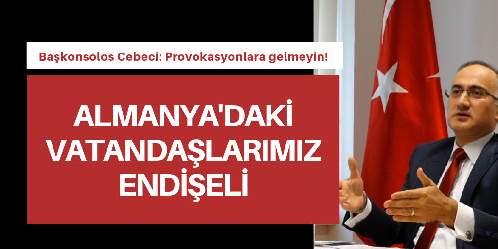 'Almanya'da vatandaşlarımız endişeli'