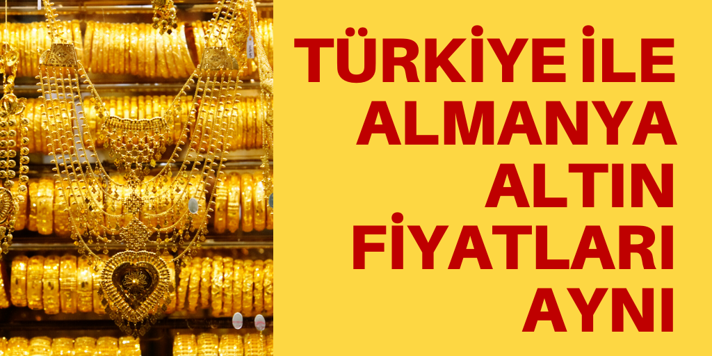 Turkiye Ile Almaya Altin Fiyatlari Ayni