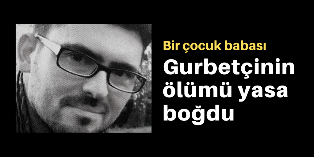 Gurbetçi ailenin en acı günü