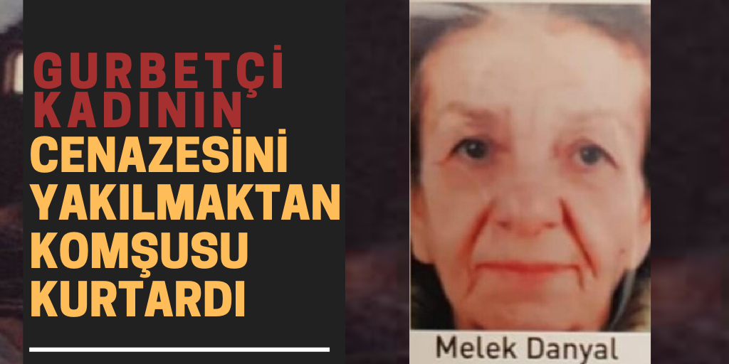 Gurbetçinin cenazesini yakılmaktan komşusu kurtardı