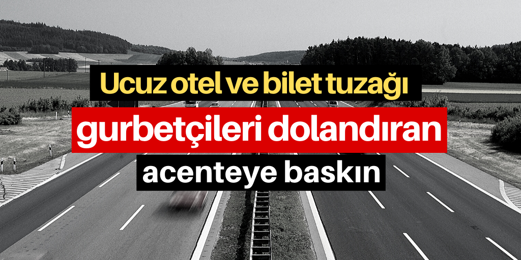Gurbetçileri dolandıran acenteye baskın