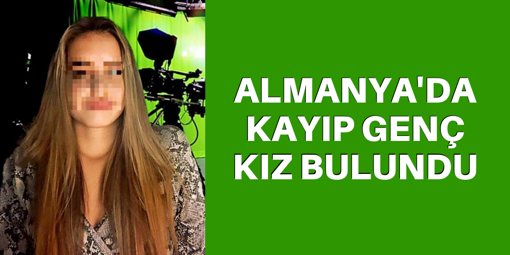 Almanya'da kayıp genç kız bulundu