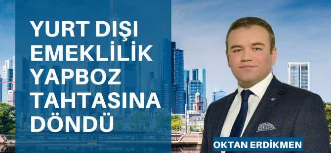 Yurt dışı emeklilik yapboz tahtasına döndü