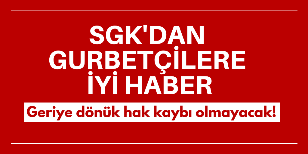 SGK'dan gurbetçilere iyi haber