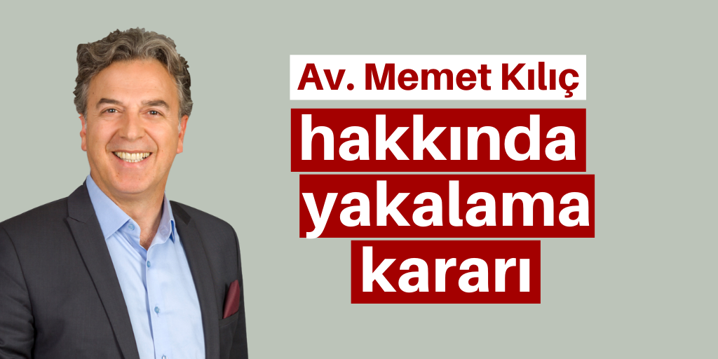 Memet Kılıç hakkında yakalama kararı