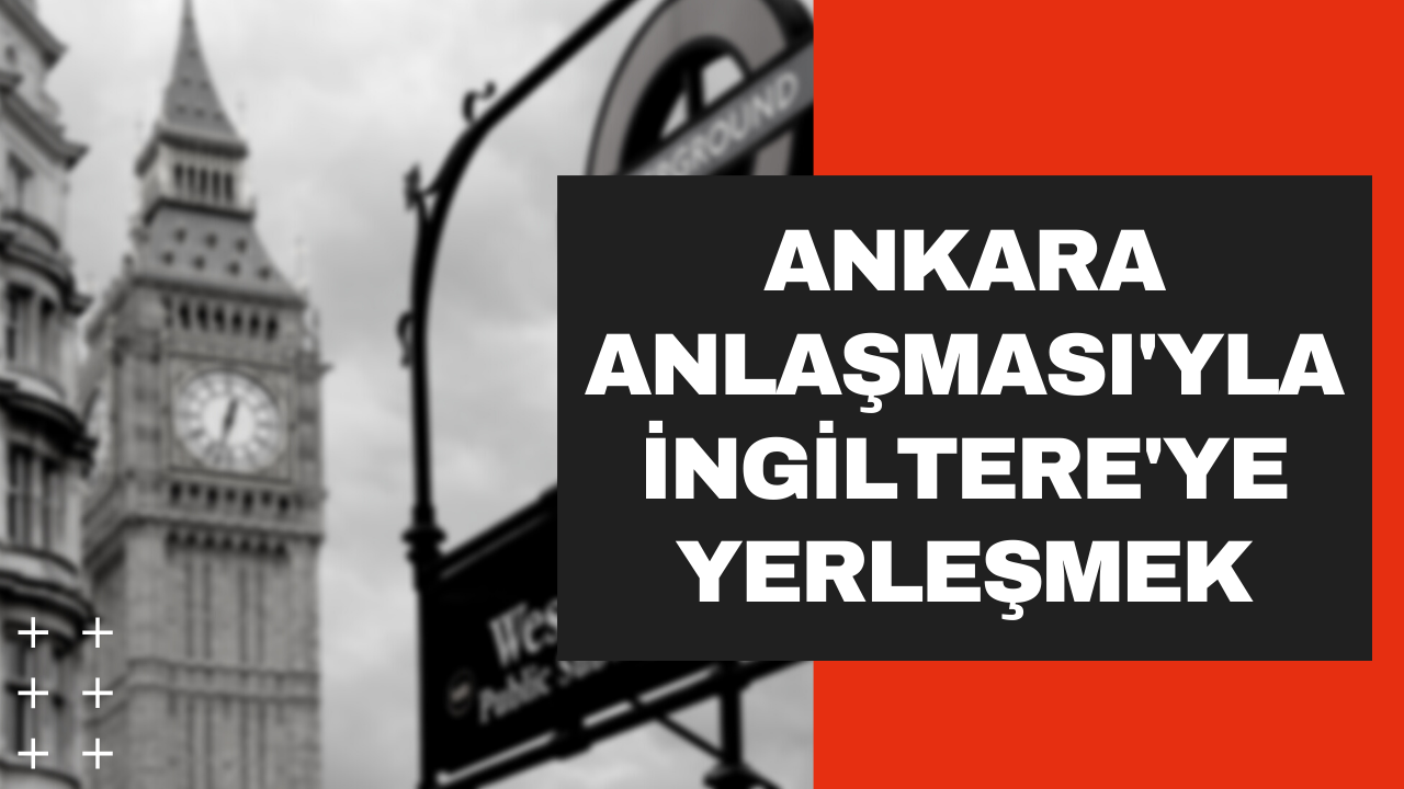 Ankara Anlaşması'yla İngiltere'ye yerleşmek