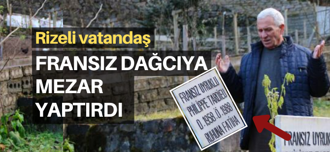 Fransız dağcıya Rize'de mezar yaptırdı