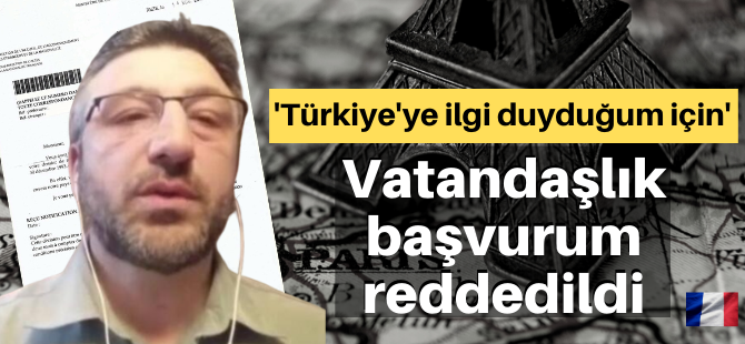 Fransa, 43 yıllık gurbetçiye vatandaşlık vermeyi reddetti