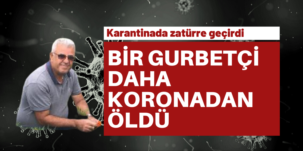 Bir gurbetçi daha koronavirüs nedeniyle öldü