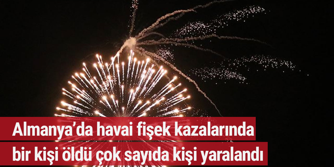 Almanya'da havai fişek kazalarında 1 kişi öldü, çok sayıda kişi yaralandı